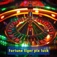 fortune tiger pix luck